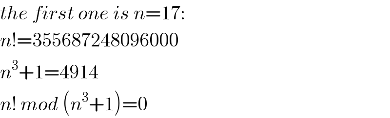 the first one is n=17:  n!=355687248096000  n^3 +1=4914  n! mod (n^3 +1)=0  