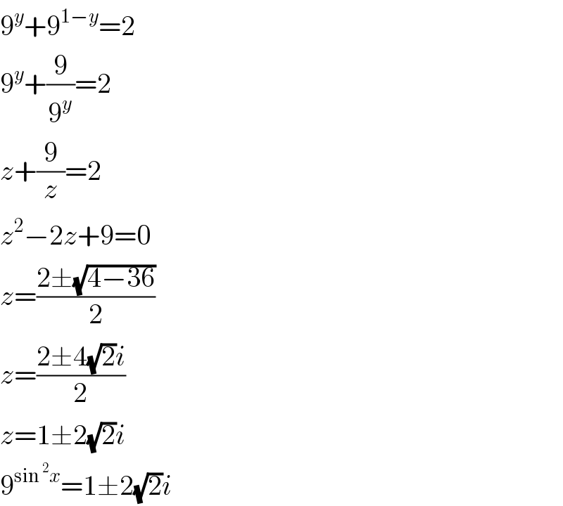 9^y +9^(1−y) =2  9^y +(9/9^y )=2  z+(9/z)=2  z^2 −2z+9=0  z=((2±(√(4−36)))/2)  z=((2±4(√2)i)/2)  z=1±2(√2)i  9^(sin^2 x) =1±2(√2)i  