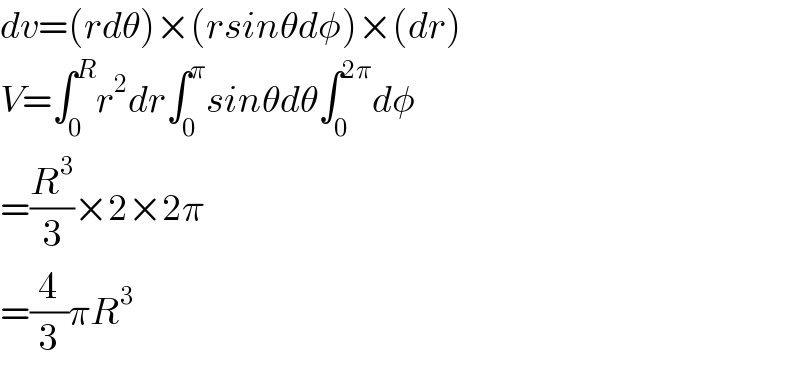 dv=(rdθ)×(rsinθdφ)×(dr)  V=∫_0 ^R r^2 dr∫_0 ^π sinθdθ∫_0 ^(2π) dφ  =(R^3 /3)×2×2π  =(4/3)πR^3   