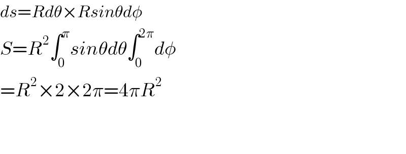 ds=Rdθ×Rsinθdφ  S=R^2 ∫_0 ^π sinθdθ∫_0 ^(2π) dφ  =R^2 ×2×2π=4πR^2       