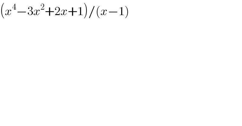 (x^4 −3x^2 +2x+1)/(x−1)      