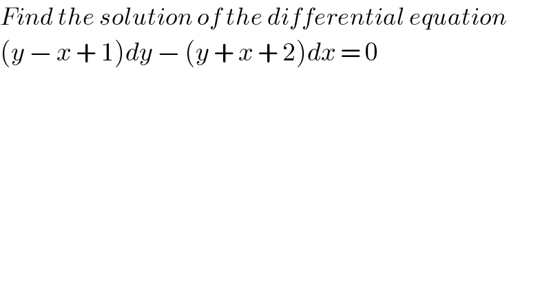 Find the solution of the differential equation   (y − x + 1)dy − (y + x + 2)dx = 0    