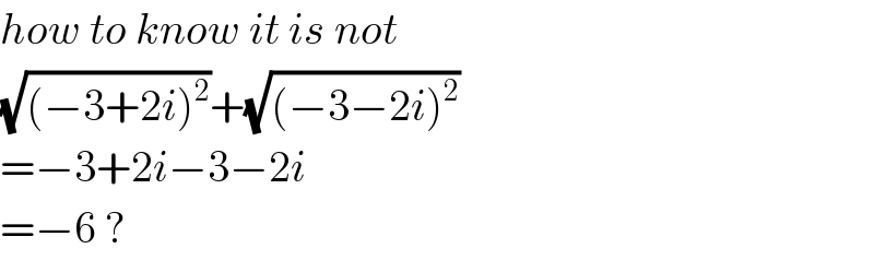 how to know it is not  (√((−3+2i)^2 ))+(√((−3−2i)^2 ))  =−3+2i−3−2i  =−6 ?  