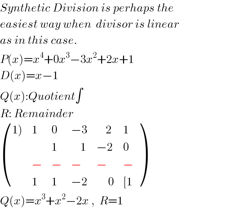 Synthetic Division is perhaps the  easiest way when  divisor is linear  as in this case.  P(x)=x^4 +0x^3 −3x^2 +2x+1  D(x)=x−1  Q(x):Quotient∫  R: Remainder   (((1)),1,0,(−3),(    2),1),(,,1,(    1),(−2),0),(,−,−,−,−,−),(,1,1,(−2),(     0),([1)) )  Q(x)=x^3 +x^2 −2x ,  R=1  