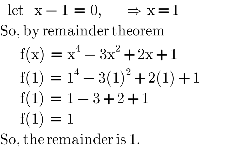    let    x − 1  =  0,          ⇒  x = 1      So, by remainder theorem          f(x)  =  x^4  − 3x^2  + 2x + 1          f(1)  =  1^4  − 3(1)^2  + 2(1) + 1          f(1)  =  1 − 3 + 2 + 1          f(1)  =  1  So, the remainder is 1.  