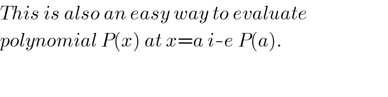 This is also an easy way to evaluate  polynomial P(x) at x=a i-e P(a).  