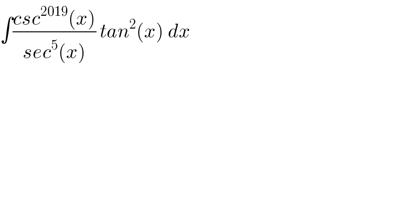 ∫((csc^(2019) (x))/(sec^5 (x))) tan^2 (x) dx  