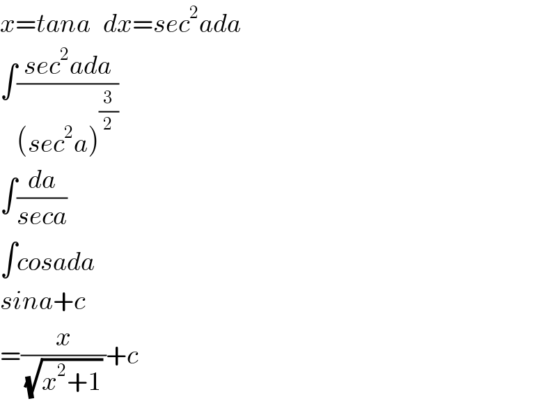 x=tana   dx=sec^2 ada  ∫((sec^2 ada)/((sec^2 a)^(3/2) ))  ∫(da/(seca))  ∫cosada  sina+c  =(x/((√(x^2 +1)) ))+c  