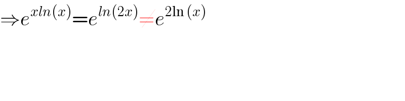 ⇒e^(xln(x)) =e^(ln(2x)) ≠e^(2ln (x))   
