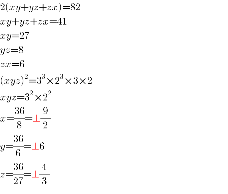 2(xy+yz+zx)=82  xy+yz+zx=41  xy=27  yz=8  zx=6  (xyz)^2 =3^3 ×2^3 ×3×2  xyz=3^2 ×2^2   x=((36)/8)=±(9/2)  y=((36)/6)=±6  z=((36)/(27))=±(4/3)  
