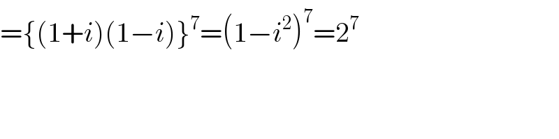 ={(1+i)(1−i)}^7 =(1−i^2 )^7 =2^7   