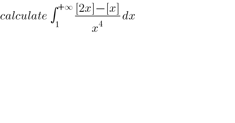 calculate ∫_1 ^(+∞)  (([2x]−[x])/x^4 ) dx   