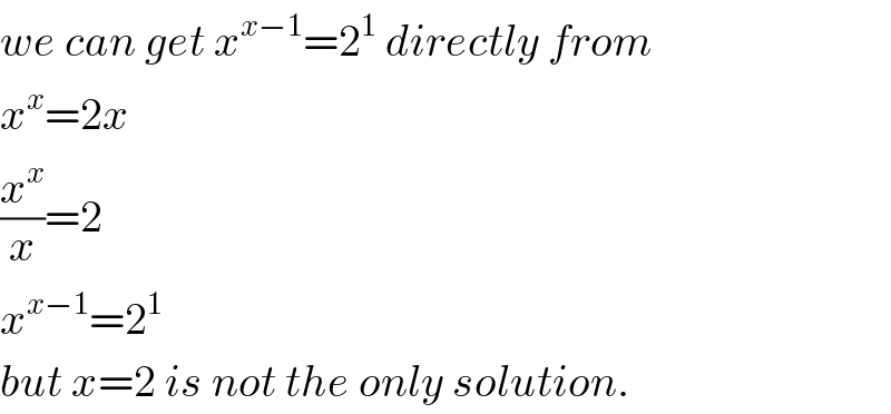 we can get x^(x−1) =2^1  directly from  x^x =2x  (x^x /x)=2  x^(x−1) =2^1   but x=2 is not the only solution.  