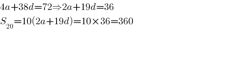 4a+38d=72⇒2a+19d=36  S_(20) =10(2a+19d)=10×36=360  
