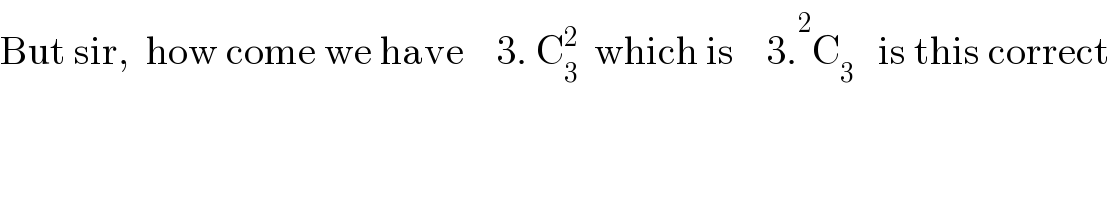 But sir,  how come we have    3. C_3 ^2   which is    3. ^2 C_3    is this correct  