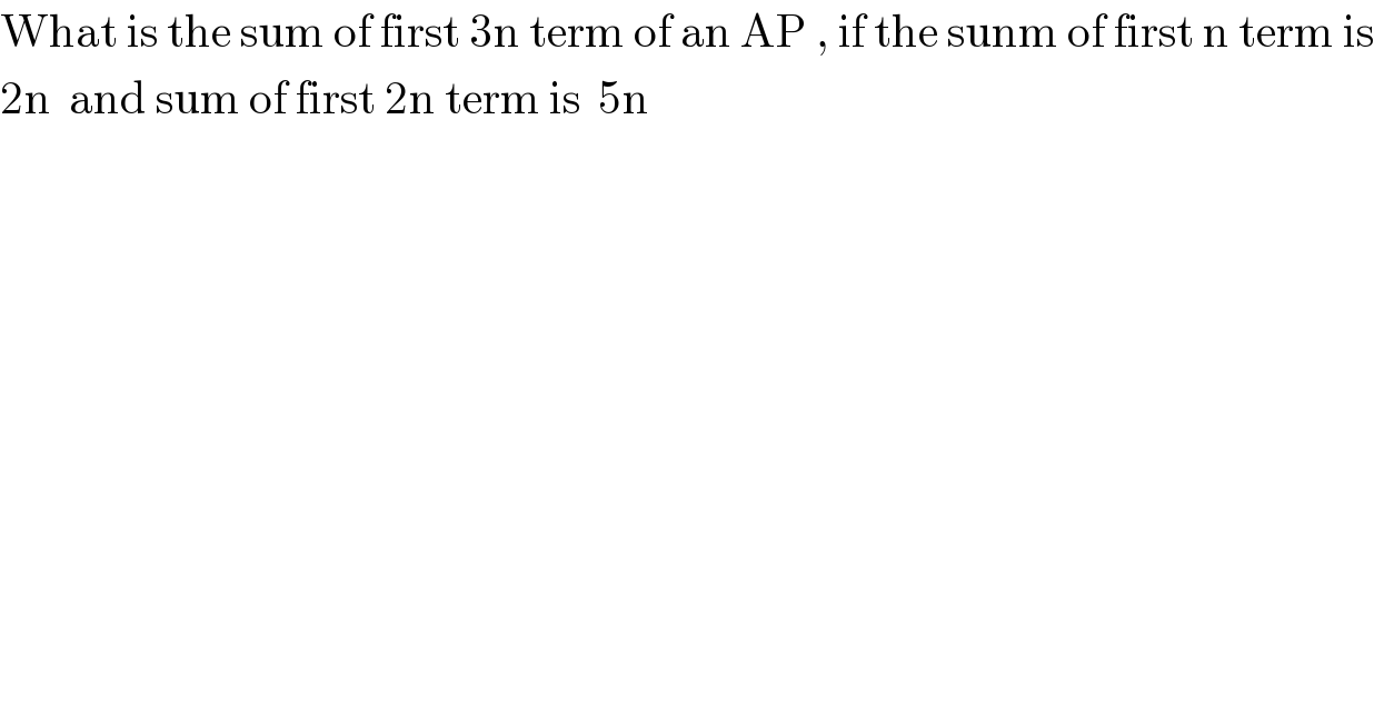What is the sum of first 3n term of an AP , if the sunm of first n term is  2n  and sum of first 2n term is  5n  