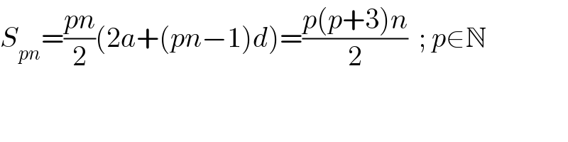S_(pn) =((pn)/2)(2a+(pn−1)d)=((p(p+3)n)/2)  ; p∈N  