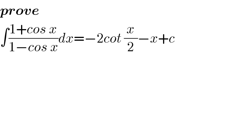 prove  ∫((1+cos x)/(1−cos x))dx=−2cot (x/2)−x+c    