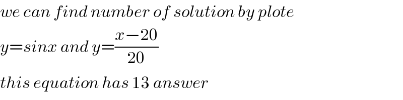 we can find number of solution by plote  y=sinx and y=((x−20)/(20))  this equation has 13 answer  