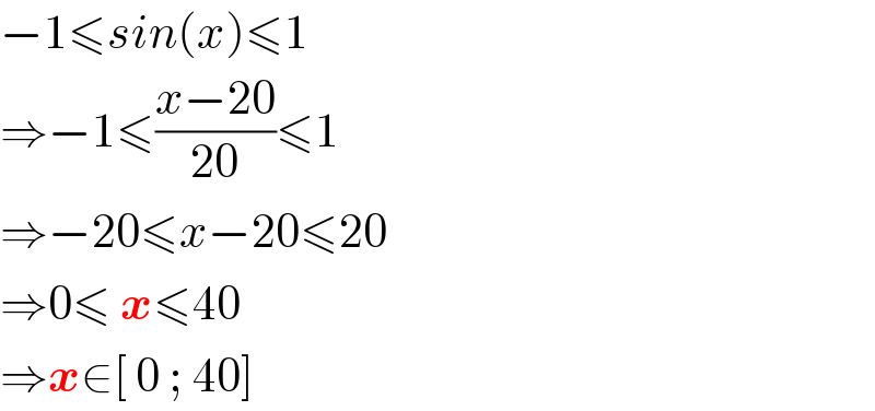−1≤sin(x)≤1  ⇒−1≤((x−20)/(20))≤1  ⇒−20≤x−20≤20  ⇒0≤ x≤40  ⇒x∈[ 0 ; 40]  