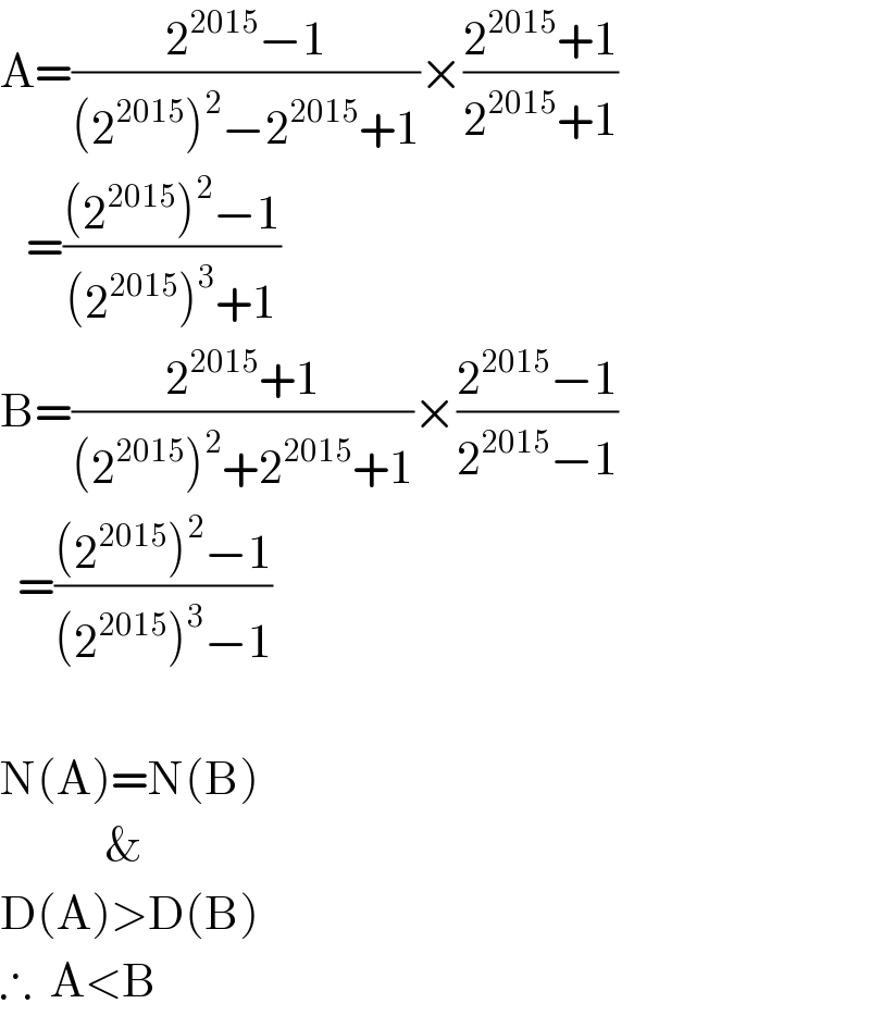A=((2^(2015) −1)/((2^(2015) )^2 −2^(2015) +1))×((2^(2015) +1)/(2^(2015) +1))     =(((2^(2015) )^2 −1)/((2^(2015) )^3 +1))  B=((2^(2015) +1)/((2^(2015) )^2 +2^(2015) +1))×((2^(2015) −1)/(2^(2015) −1))    =(((2^(2015) )^2 −1)/((2^(2015) )^3 −1))    N(A)=N(B)                    &  D(A)>D(B)     ∴  A<B  