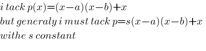i tack p(x)=(x−a)(x−b)+x  but generaly i must tack p=s(x−a)(x−b)+x  withe s constant   