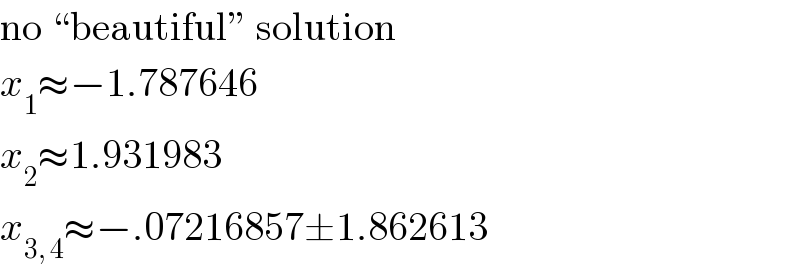 no “beautiful” solution  x_1 ≈−1.787646  x_2 ≈1.931983  x_(3, 4) ≈−.07216857±1.862613  