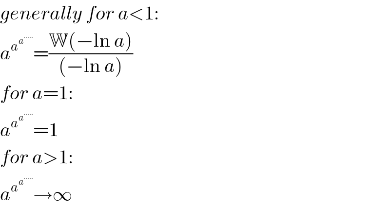 generally for a<1:  a^a^a^(.....)   =((W(−ln a))/((−ln a)))  for a=1:  a^a^a^(.....)   =1  for a>1:  a^a^a^(.....)   →∞  