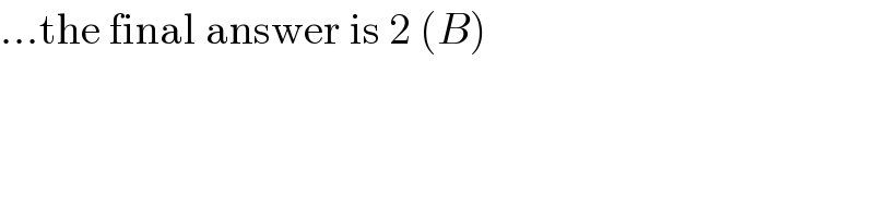 ...the final answer is 2 (B)  