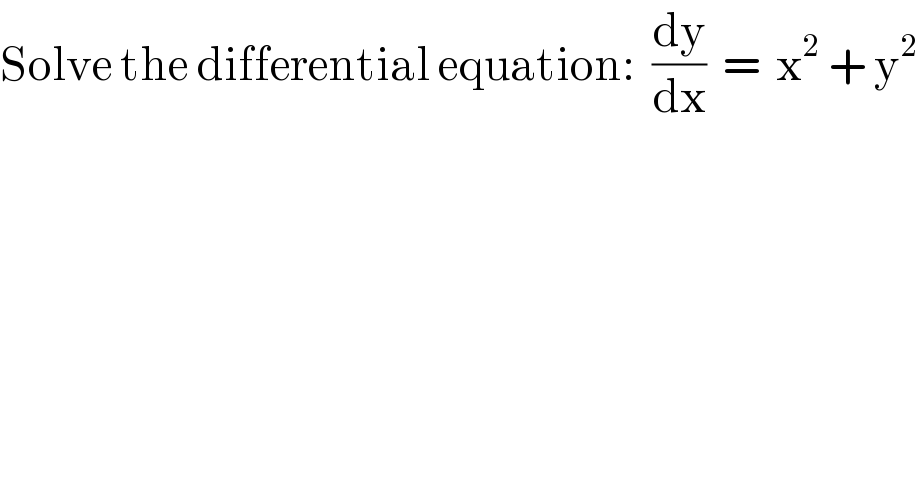 Solve the differential equation:  (dy/dx)  =  x^2  + y^2   