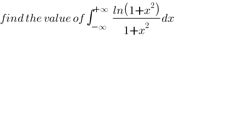 find the value of ∫_(−∞) ^(+∞)   ((ln(1+x^2 ))/(1+x^2 )) dx  