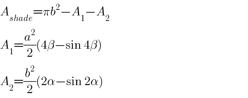 A_(shade) =πb^2 −A_1 −A_2   A_1 =(a^2 /2)(4β−sin 4β)  A_2 =(b^2 /2)(2α−sin 2α)  