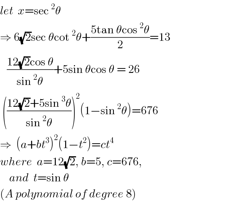 let  x=sec^2 θ  ⇒ 6(√2)sec θcot^2 θ+((5tan θcos^2 θ)/2)=13     ((12(√2)cos θ)/(sin^2 θ))+5sin θcos θ = 26   (((12(√2)+5sin^3 θ)/(sin^2 θ)))^2 (1−sin^2 θ)=676  ⇒  (a+bt^3 )^2 (1−t^2 )=ct^4   where  a=12(√2), b=5, c=676,      and  t=sin θ  (A polynomial of degree 8)  