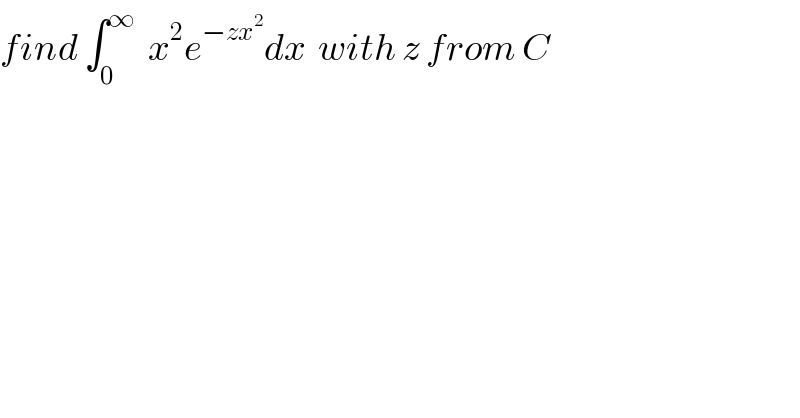 find ∫_0 ^∞   x^2 e^(−zx^2 ) dx  with z from C   
