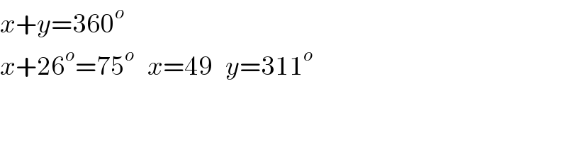 x+y=360^o   x+26^o =75^o    x=49   y=311^o   