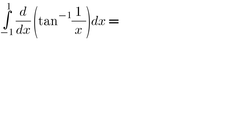 ∫_(−1) ^1  (d/dx) (tan^(−1) (1/x))dx =  