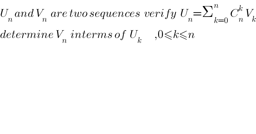U_n  and V_n   are two sequences  verify  U_n =Σ_(k=0) ^n  C_n ^k  V_k   determine V_n   interms of  U_k        ,0≤k≤n  