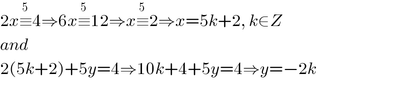 2x≡^5 4⇒6x≡^5 12⇒x≡^5 2⇒x=5k+2, k∈Z  and  2(5k+2)+5y=4⇒10k+4+5y=4⇒y=−2k    