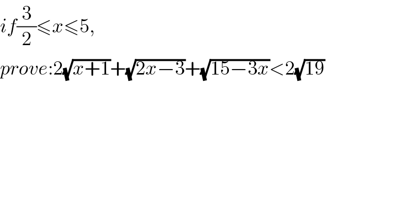 if(3/2)≤x≤5,  prove:2(√(x+1))+(√(2x−3))+(√(15−3x))<2(√(19))  