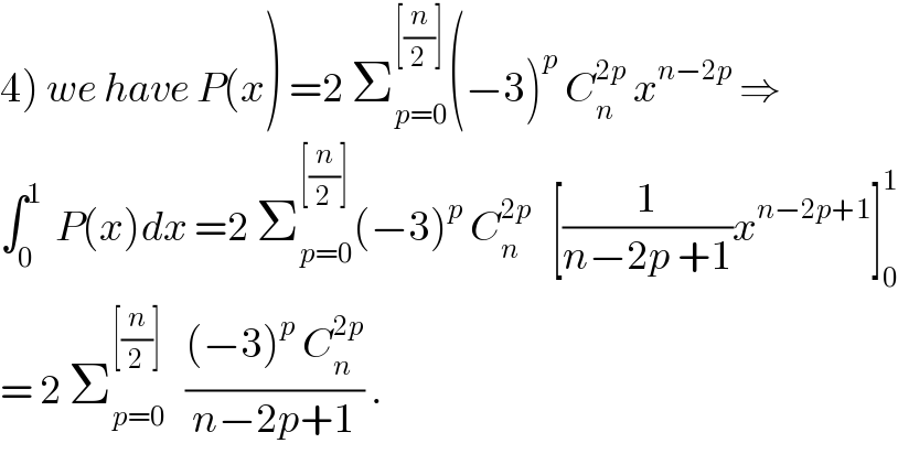 4) we have P(x) =2 Σ_(p=0) ^([(n/2)]) (−3)^p  C_n ^(2p)  x^(n−2p)  ⇒  ∫_0 ^1   P(x)dx =2 Σ_(p=0) ^([(n/2)]) (−3)^p  C_n ^(2p)    [(1/(n−2p +1))x^(n−2p+1) ]_0 ^1   = 2 Σ_(p=0) ^([(n/2)])    (((−3)^p  C_n ^(2p) )/(n−2p+1)) .  