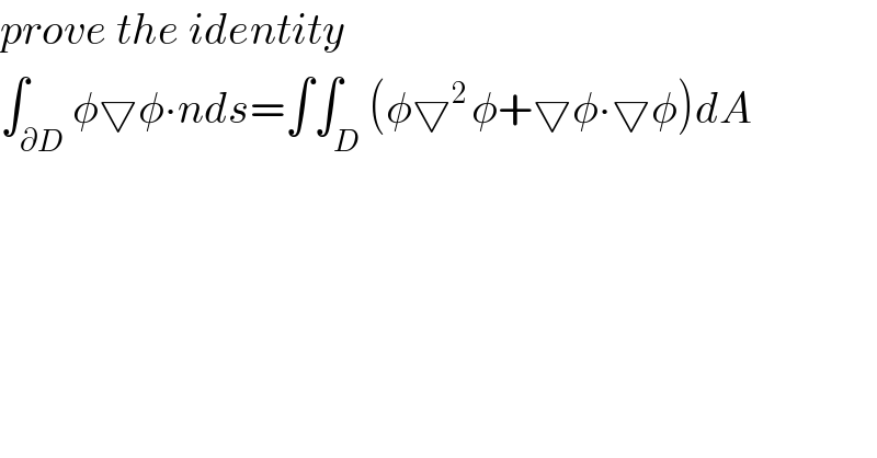 prove the identity  ∫_∂D φ▽φ∙nds=∫∫_D (φ▽^(2 ) φ+▽φ∙▽φ)dA  