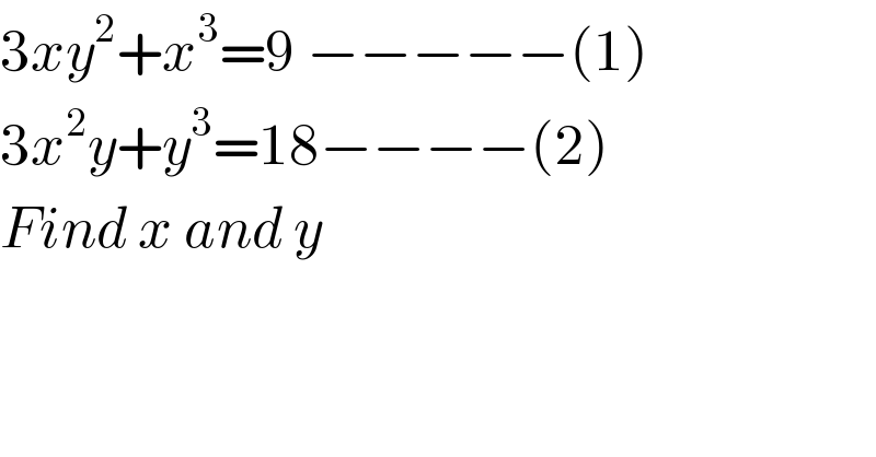 3xy^2 +x^3 =9 −−−−−(1)  3x^2 y+y^3 =18−−−−(2)  Find x and y  