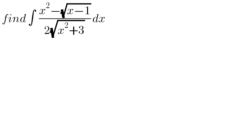  find ∫  ((x^2 −(√(x−1)))/(2(√(x^2 +3)))) dx  