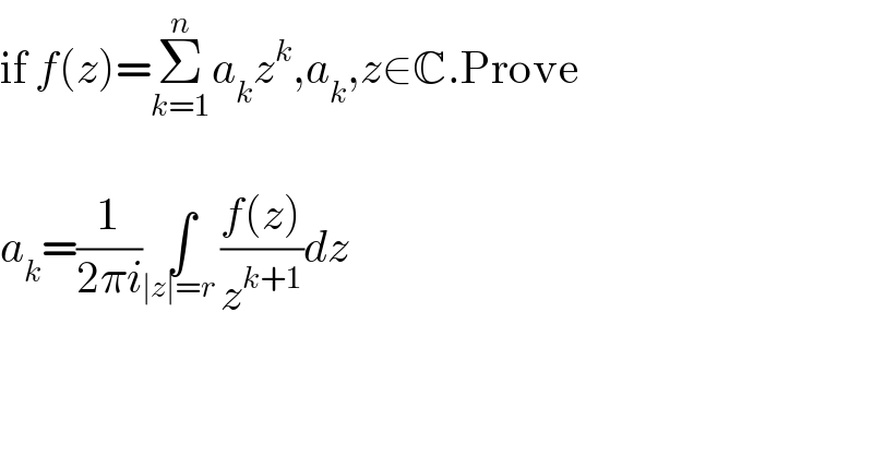 if f(z)=Σ_(k=1) ^n a_k z^k ,a_k ,z∈C.Prove    a_k =(1/(2πi))∫_(∣z∣=r ) ((f(z))/z^(k+1) )dz    