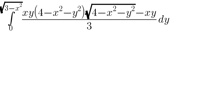 ∫_0 ^(√(3−x^2 )) ((xy(4−x^2 −y^2 )(√(4−x^2 −y^2 ))−xy)/3) dy  