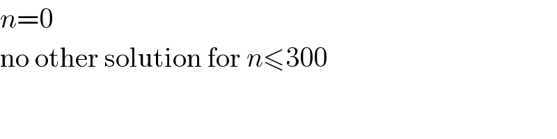n=0  no other solution for n≤300  