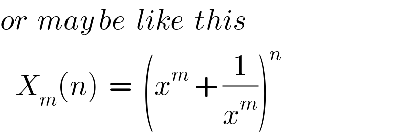 or  may be  like  this     X_m (n)  =  (x^m  + (1/x^m ))^n   