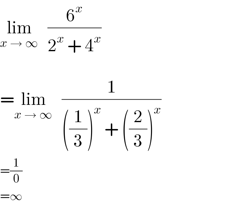 lim_(x → ∞)    (6^x /(2^x  + 4^x ))    =lim_(x → ∞)    (1/(((1/3))^x  + ((2/3))^x ))  =(1/0)  =∞  