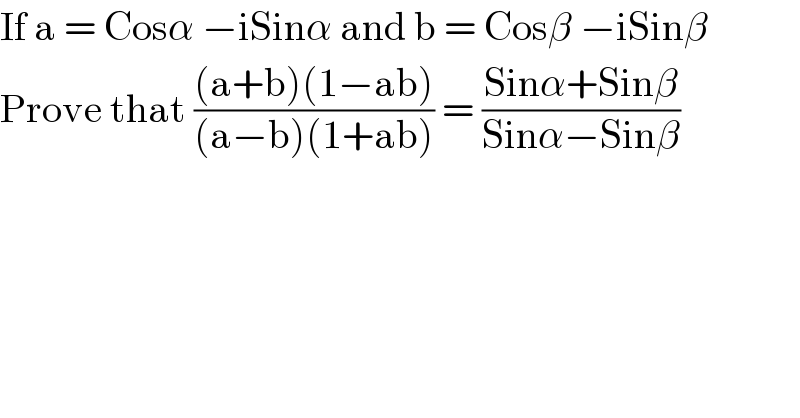 If a = Cosα −iSinα and b = Cosβ −iSinβ  Prove that (((a+b)(1−ab))/((a−b)(1+ab))) = ((Sinα+Sinβ)/(Sinα−Sinβ))  