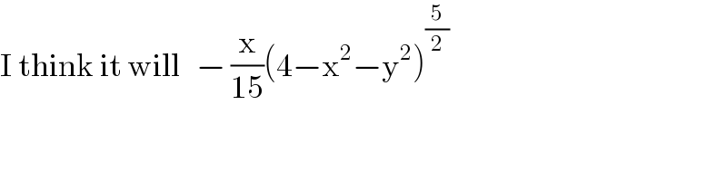 I think it will   − (x/(15))(4−x^2 −y^2 )^(5/2)   